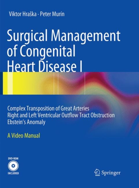 Surgical Management of Congenital Heart Disease I : Complex Transposition of Great Arteries Right and Left Ventricular Outflow Tract Obstruction Ebstein's Anomaly A Video Manual, Paperback / softback Book