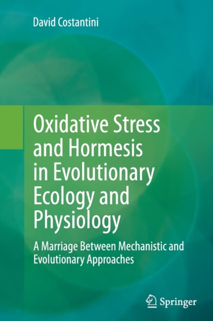 Oxidative Stress and Hormesis in Evolutionary Ecology and Physiology : A Marriage Between Mechanistic and Evolutionary Approaches, Paperback / softback Book