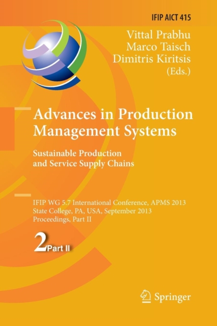 Advances in Production Management Systems. Sustainable Production and Service Supply Chains : IFIP WG 5.7 International Conference, APMS 2013, State College, PA, USA, September 9-12, 2013, Proceedings, Paperback / softback Book