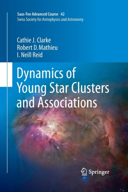Dynamics of Young Star Clusters and Associations : Saas-Fee Advanced Course 42. Swiss Society for Astrophysics and Astronomy, Paperback / softback Book