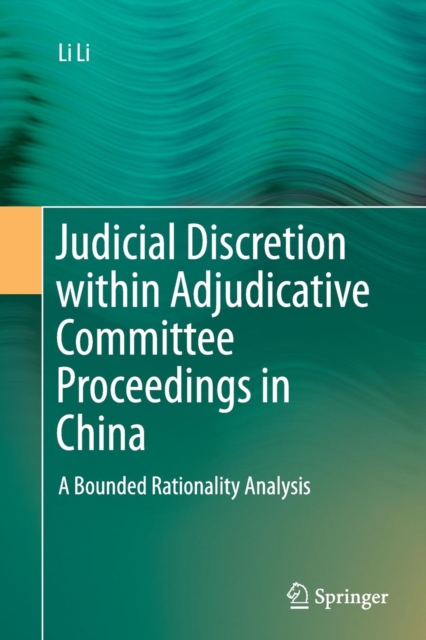 Judicial Discretion within Adjudicative Committee Proceedings in China : A Bounded Rationality Analysis, Paperback / softback Book