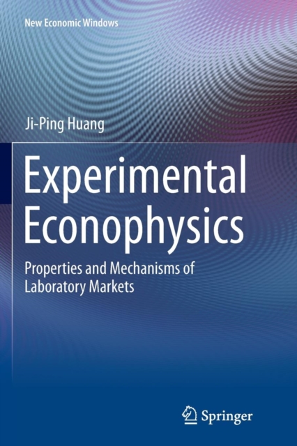 Experimental Econophysics : Properties and Mechanisms of Laboratory Markets, Paperback / softback Book