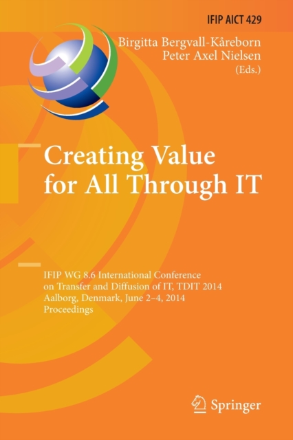 Creating Value for All Through IT : IFIP WG 8.6 International Conference on Transfer and Diffusion of IT, TDIT 2014, Aalborg, Denmark, June 2-4, 2014, Proceedings, Paperback / softback Book