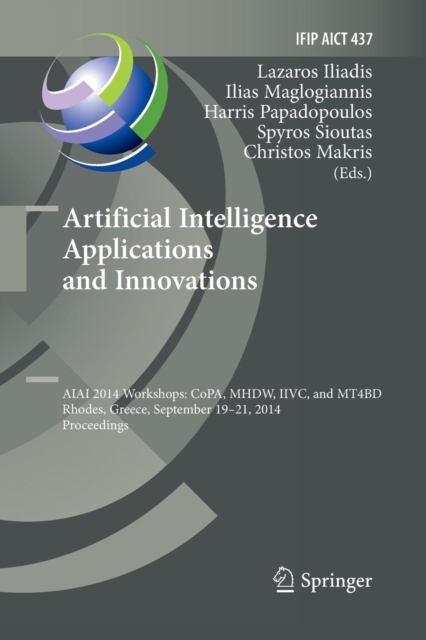 Artificial Intelligence Applications and Innovations : AIAI 2014 Workshops: CoPA, MHDW, IIVC, and MT4BD, Rhodes, Greece, September 19-21, 2014, Proceedings, Paperback / softback Book