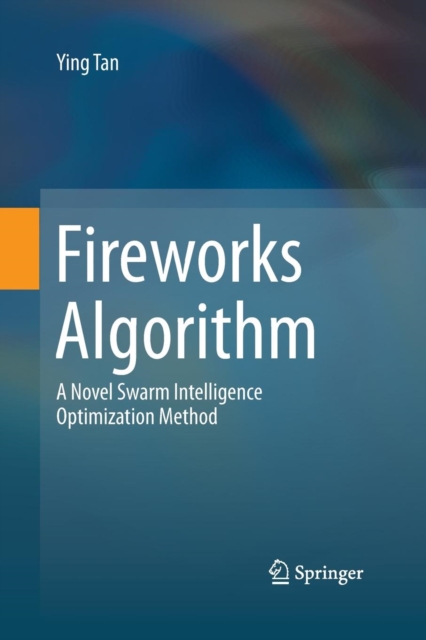 Fireworks Algorithm : A Novel Swarm Intelligence Optimization Method, Paperback / softback Book