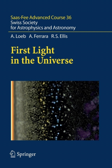 First Light in the Universe : Saas-Fee Advanced Course 36. Swiss Society for Astrophysics and Astronomy, Paperback / softback Book