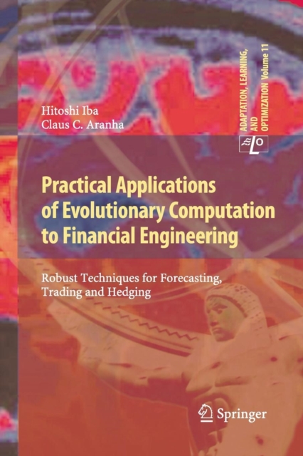 Practical Applications of Evolutionary Computation to Financial Engineering : Robust Techniques for Forecasting, Trading and Hedging, Paperback / softback Book