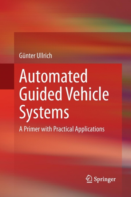 Automated Guided Vehicle Systems : A Primer with Practical Applications, Paperback / softback Book