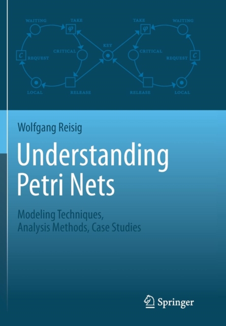 Understanding Petri Nets : Modeling Techniques, Analysis Methods, Case Studies, Paperback / softback Book