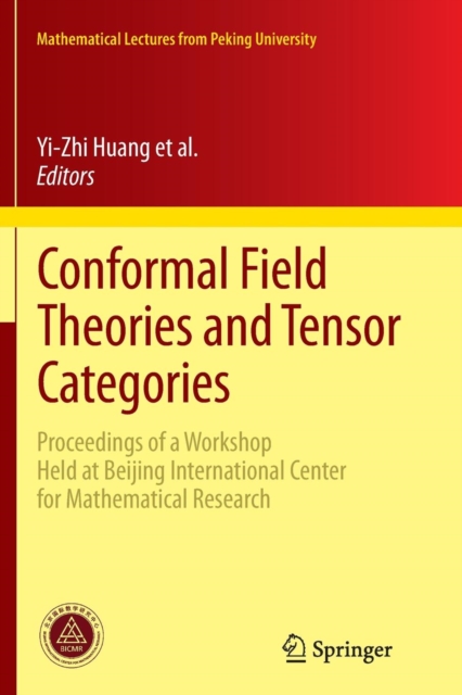 Conformal Field Theories and Tensor Categories : Proceedings of a Workshop Held at Beijing International Center for Mathematical Research, Paperback / softback Book
