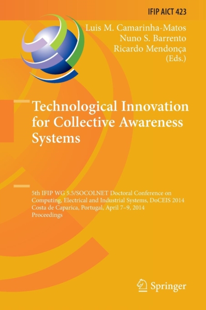 Technological Innovation for Collective Awareness Systems : 5th IFIP WG 5.5/SOCOLNET Doctoral Conference on Computing, Electrical and Industrial Systems, DoCEIS 2014, Costa de Caparica, Portugal, Apri, Paperback / softback Book