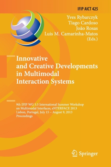 Innovative and Creative Developments in Multimodal Interaction Systems : 9th IFIP WG 5.5 International Summer Workshop on Multimodal Interfaces, eNTERFACE 2013, Lisbon, Portugal, July 15 - August 9, 2, Paperback / softback Book