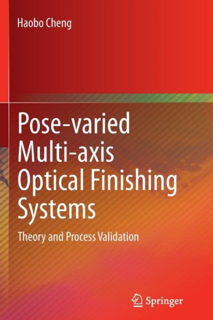 Pose-varied Multi-axis Optical Finishing Systems : Theory and Process Validation, Paperback / softback Book