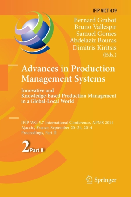 Advances in Production Management Systems: Innovative and Knowledge-Based Production Management in a Global-Local World : IFIP WG 5.7 International Conference, APMS 2014, Ajaccio, France, September 20, Paperback / softback Book
