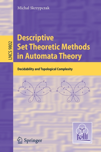 Descriptive Set Theoretic Methods in Automata Theory : Decidability and Topological Complexity, Paperback / softback Book