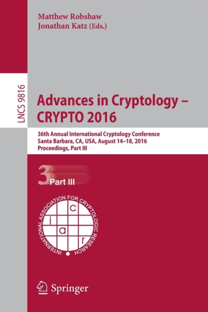 Advances in Cryptology – CRYPTO 2016 : 36th Annual International Cryptology Conference, Santa Barbara, CA, USA, August 14-18, 2016, Proceedings, Part III, Paperback / softback Book