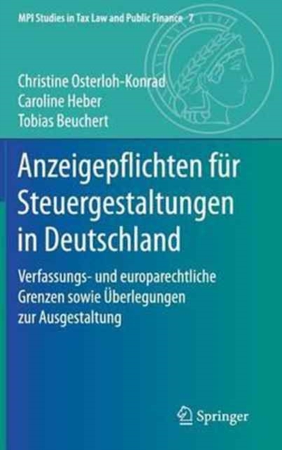 Anzeigepflichten fur Steuergestaltungen in Deutschland : Verfassungs- und europarechtliche Grenzen sowie Uberlegungen zur Ausgestaltung, Hardback Book