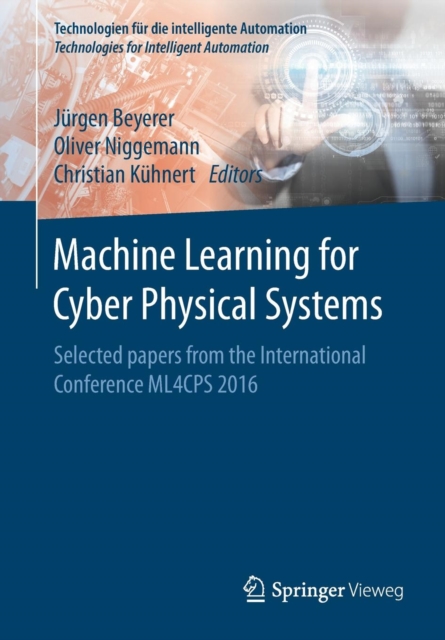 Machine Learning for Cyber Physical Systems : Selected papers from the International Conference ML4CPS 2016, Paperback / softback Book