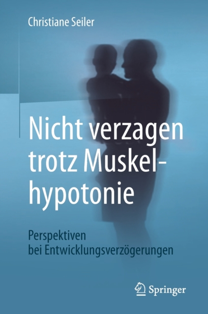 Nicht verzagen trotz Muskelhypotonie : Perspektiven bei Entwicklungsverzogerungen, Paperback / softback Book