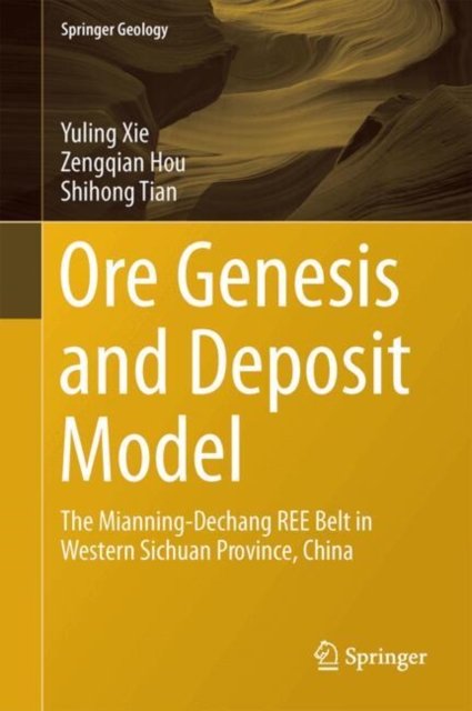 Ore Genesis and Deposit Model : The Mianning-Dechang REE Belt in Western Sichuan Province, China, Hardback Book