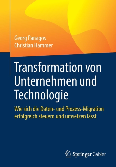 Transformation Von Unternehmen Und Technologie : Wie Sich Die Daten- Und Prozess-Migration Erfolgreich Steuern Und Umsetzen Lasst, Paperback / softback Book