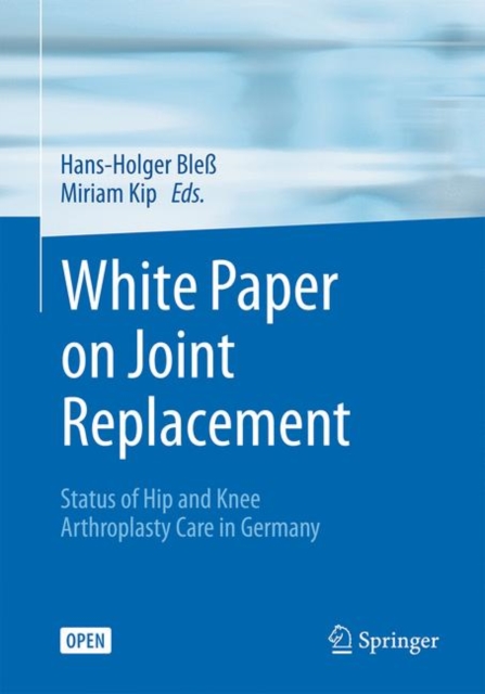 White Paper on Joint Replacement : Status of Hip and Knee Arthroplasty Care in Germany, Paperback / softback Book