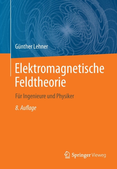 Elektromagnetische Feldtheorie : Fur Ingenieure Und Physiker, Paperback / softback Book