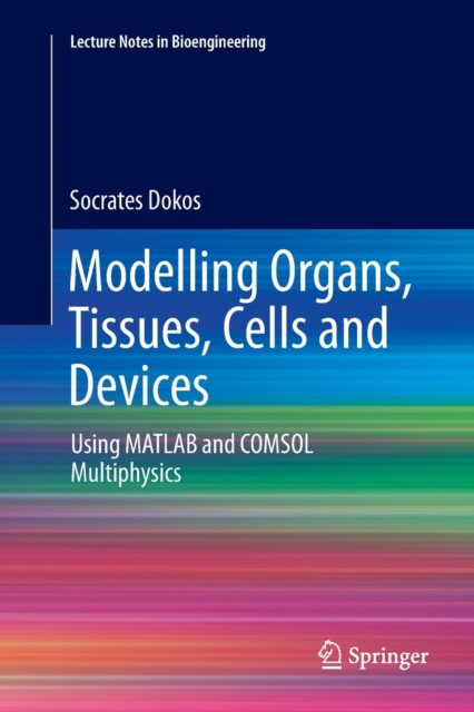 Modelling Organs, Tissues, Cells and Devices : Using MATLAB and COMSOL Multiphysics, Paperback / softback Book
