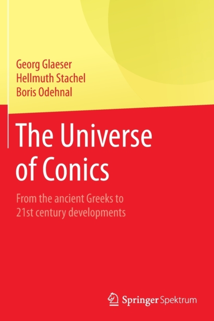 The Universe of Conics : From the ancient Greeks to 21st century developments, Paperback / softback Book