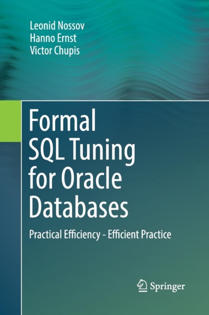 Formal SQL Tuning for Oracle Databases : Practical Efficiency - Efficient Practice, Paperback / softback Book