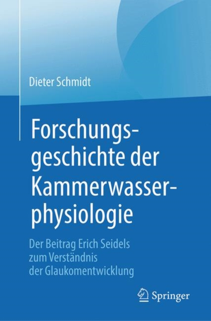 Forschungsgeschichte der Kammerwasserphysiologie : Der Beitrag Erich Seidels zum Verstandnis der Glaukomentwicklung, Paperback Book