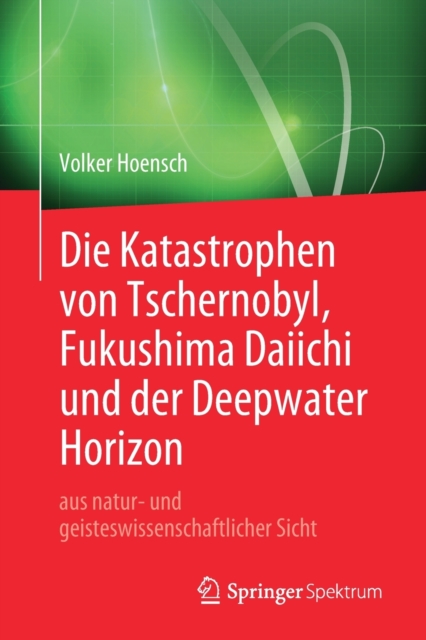 Die Katastrophen Von Tschernobyl, Fukushima Daiichi Und Der Deepwater Horizon Aus Natur- Und Geisteswissenschaftlicher Sicht, Paperback / softback Book