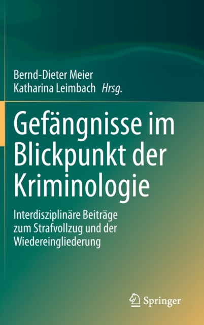 Gefangnisse im Blickpunkt der Kriminologie : Interdisziplinare Beitrage zum Strafvollzug und der Wiedereingliederung, Hardback Book
