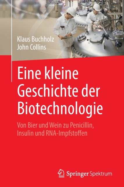 Eine Kleine Geschichte Der Biotechnologie : Von Bier Und Wein Zu Penicillin, Insulin Und Rna-Impfstoffen, Paperback / softback Book