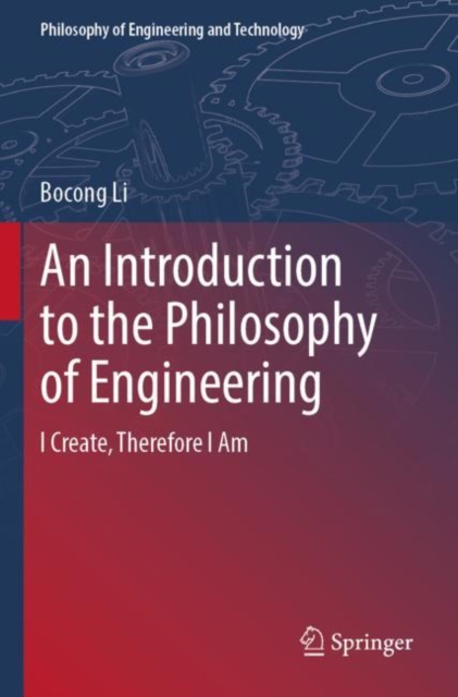 An Introduction to the Philosophy of Engineering : I Create, Therefore I Am, Paperback / softback Book