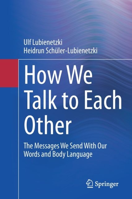 How We Talk to Each Other - The Messages We Send With Our Words and Body Language : Psychology of Human Communication, Paperback / softback Book