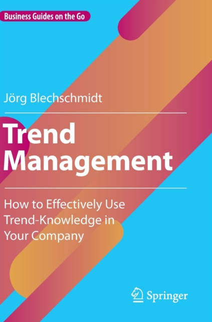 Trend Management : How to Effectively Use Trend-Knowledge in Your Company, Hardback Book