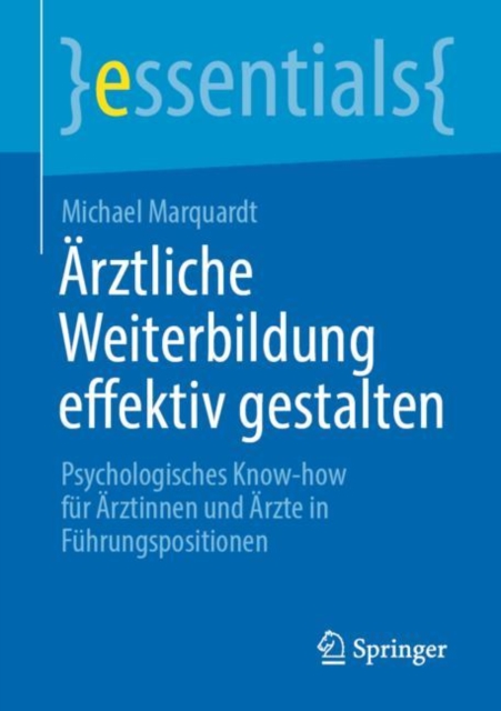 Arztliche Weiterbildung effektiv gestalten : Psychologisches Know-how fur Arztinnen und Arzte in Fuhrungspositionen, Paperback / softback Book