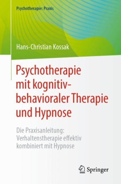 Psychotherapie mit kognitiv-behavioraler Therapie und Hypnose : Die Praxisanleitung: Verhaltenstherapie effektiv kombiniert mit Hypnose, Paperback / softback Book
