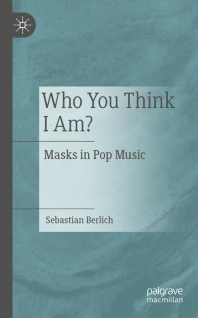 Who You Think I Am? : Masks in Pop Music, Paperback / softback Book