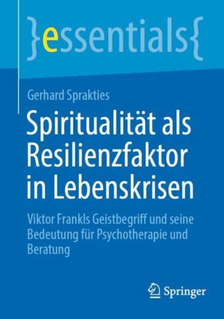 Spiritualitat als Resilienzfaktor in Lebenskrisen : Viktor Frankls Geistbegriff und seine Bedeutung fur Psychotherapie und Beratung, Paperback / softback Book