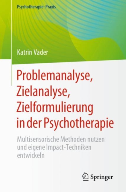 Problemanalyse, Zielanalyse, Zielformulierung in der Psychotherapie : Multisensorische Methoden nutzen und eigene Impact-Techniken entwickeln, Paperback / softback Book