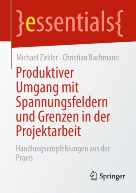 Produktiver Umgang mit Spannungsfeldern und Grenzen in der Projektarbeit : Handlungsempfehlungen aus der Praxis, Paperback / softback Book