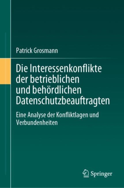 Die Interessenkonflikte der betrieblichen und behordlichen Datenschutzbeauftragten : Eine Analyse der Konfliktlagen und Verbundenheiten, Hardback Book