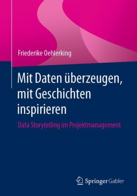 Mit Daten uberzeugen, mit Geschichten inspirieren : Data Storytelling im Projektmanagement, Paperback / softback Book