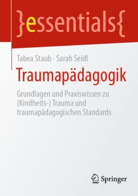 Traumapadagogik : Grundlagen und Praxiswissen (Kindheits-) Trauma und traumapadagogische Standards, Paperback / softback Book