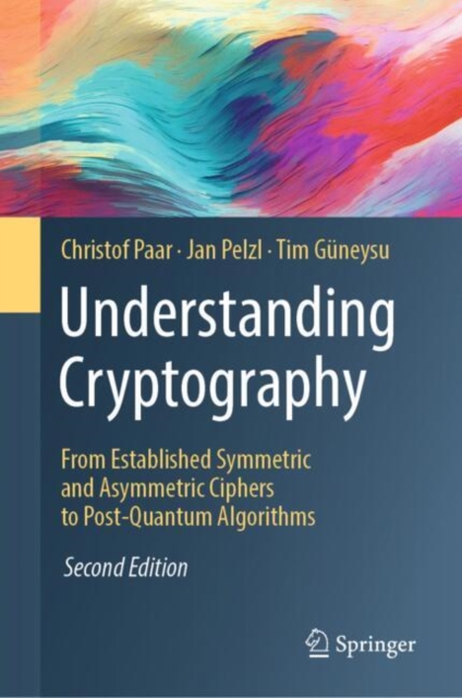 Understanding Cryptography : From Established Symmetric and Asymmetric Ciphers to Post-Quantum Algorithms, Hardback Book