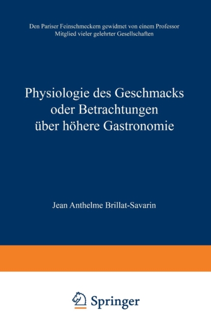 Physiologie Des Geschmacks Oder Betrachtungen UEber Hoehere Gastronomie : Den Pariser Feinschmeckern Gewidmet Von Einem Professor Mitglied Vieler Gelehrter Gesellschaften, Paperback / softback Book