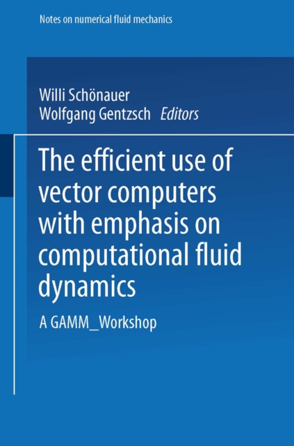 The Efficient Use of Vector Computers with Emphasis on Computational Fluid Dynamics : A GAMM-Workshop, PDF eBook