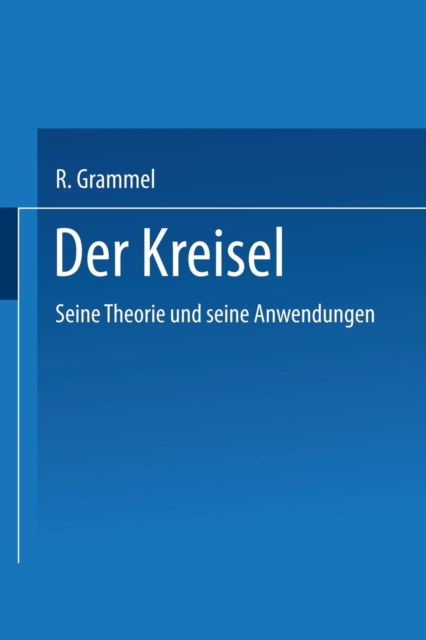 Der Kreisel : Seine Theorie Und Seine Anwendungen, Paperback / softback Book